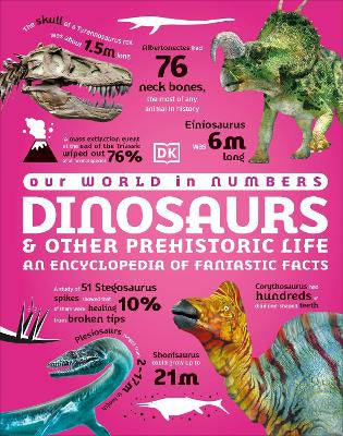 Our World in Numbers Dinosaurs and Other Prehistoric Life: An Encyclopedia of Fantastic Facts