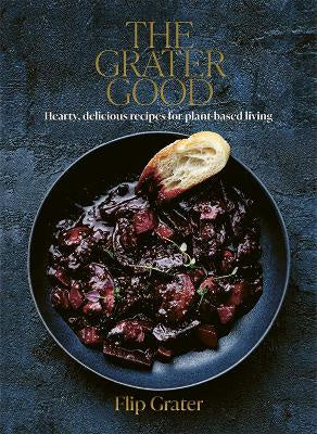 The The Grater Good: Hearty, delicious recipes for plant-based living